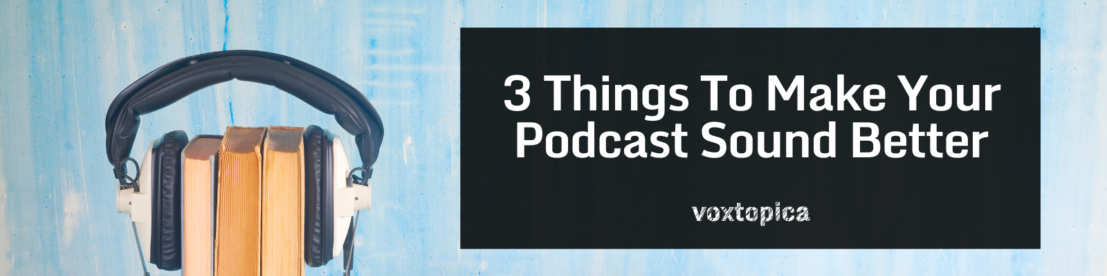 3 Things To Make Your Podcast Sound Better