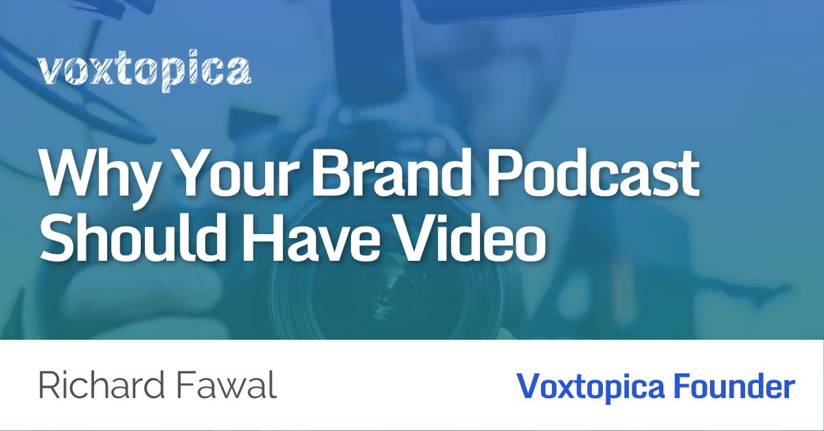 Why Your Brand Podcast Should Have Video