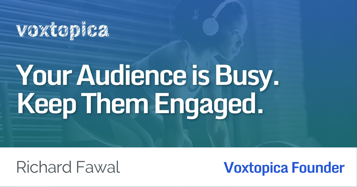 Your audience is busy. Keep them engaged.